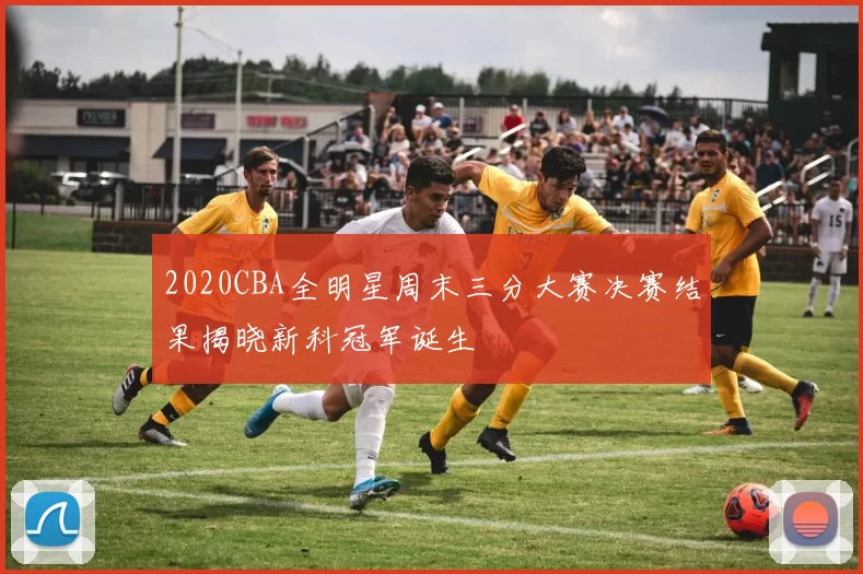 2020CBA全明星周末三分大赛决赛结果揭晓新科冠军诞生