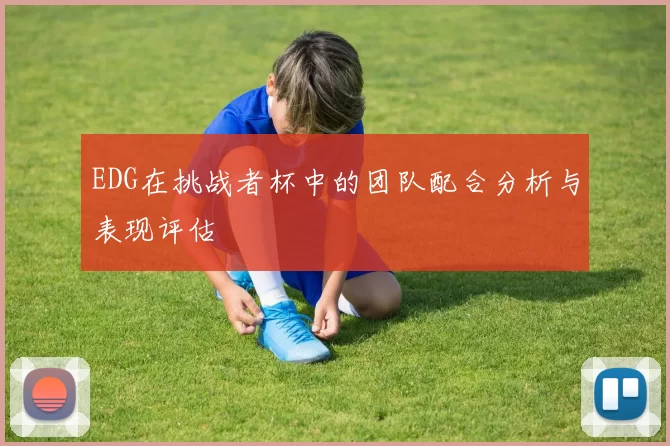 EDG在挑战者杯中的团队配合分析与表现评估