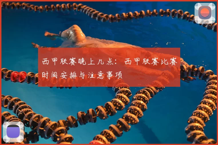 西甲联赛晚上几点：西甲联赛比赛时间安排与注意事项