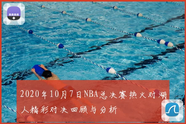 2020年10月7日NBA总决赛热火对湖人精彩对决回顾与分析