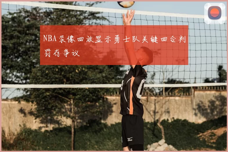 NBA录像回放显示勇士队关键回合判罚存争议