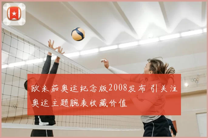 欧米茄奥运纪念版2008发布 引关注奥运主题腕表收藏价值