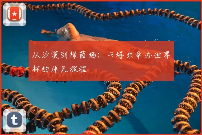 从沙漠到绿茵场:卡塔尔举办世界杯的非凡旅程