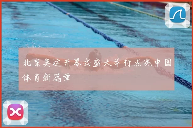 北京奥运开幕式盛大举行点亮中国体育新篇章