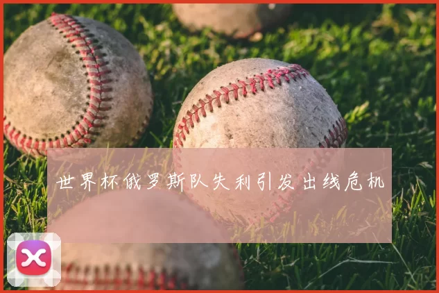 世界杯俄罗斯队失利引发出线危机