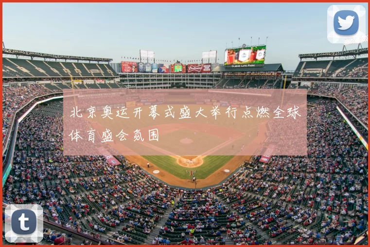 北京奥运开幕式盛大举行点燃全球体育盛会氛围